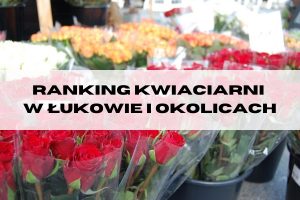 TOP 5 kwiaciarni w Łukowie i okolicach